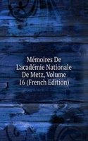 Memoires De L'academie Nationale De Metz, Volume 16 (French Edition)