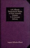 A.W. Ifflands Theatralische Werke in Einer Auswahl, Volumes 9-10 (German Edition)