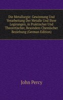 Die Metallurgie: Gewinnung Und Verarbeitung Der Metalle Und Ihrer Legirungen, in Praktischer Und Theoretischer, Besonders Chemischer Beziehung (German Edition)