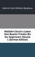 Wallfahrt Durch's Leben Vom Baseler Frieden Bis Zur Gegenwart, Volume 1 (German Edition)