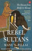 REBEL SULTANS : The Deccan from Khilji to Shivaji