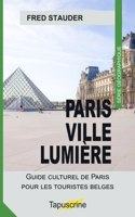 Paris Ville Lumière: Guide culturel de Paris pour les touristes belges