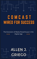 Comcast: Wired for Success: The Evolution of Media Powerhouse in the Digital Age