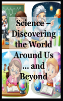 Science - Discovering the World Around Us ... and Beyond