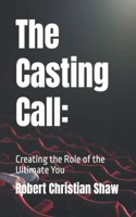 The Casting Call: : Creating the Role of the Ultimate You