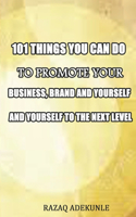 101 Things You Can Do to Promote Your Business, Brand and Yourself to the Next Level