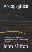 Areopagitica: A Speech for the Liberty of Unlicensed Printing to the Parliament of England