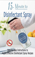 15-Minute to Disinfectant Spray: Step-by-step Instructions to Highly Effective Disinfectant Spray Recipes: Gift Ideas for Holiday