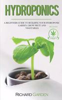 Hydroponics: a Beginners Guide to Building Your Hydroponic Garden, Grow Fruits and Vegetables