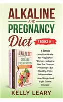 Alkaline and Pregnancy Diet (2 Books in 1): A Simple Nutrition Guide for Pregnancy Women + Alkaline Diet For Disease Prevention: Eat Healthy, Fight Inflammation, Lose Weight and Fight Cronic D