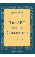 The ABC About Collecting (Classic Reprint)