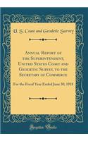 Annual Report of the Superintendent, United States Coast and Geodetic Survey, to the Secretary of Commerce: For the Fiscal Year Ended June 30, 1918 (Classic Reprint): For the Fiscal Year Ended June 30, 1918 (Classic Reprint)