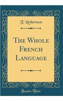 The Whole French Language (Classic Reprint)