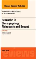 Headache in Otolaryngology: Rhinogenic and Beyond, an Issue of Otolaryngologic Clinics of North America