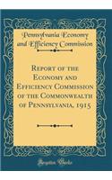 Report of the Economy and Efficiency Commission of the Commonwealth of Pennsylvania, 1915 (Classic Reprint)