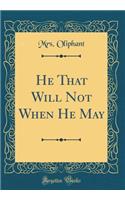 He That Will Not When He May (Classic Reprint)