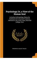 Psychology; Or, a View of the Human Soul: Including Anthropology, Being the Substance of a Course of Lectures, Delivered to the Junior Class, Marshall College, Penn