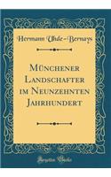 Münchener Landschafter im Neunzehnten Jahrhundert (Classic Reprint)