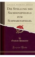Die Stellung Des Sachsenspiegels Zum Schwabenspiegel (Classic Reprint)