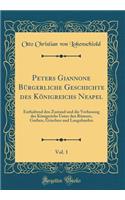 Peters Giannone Bürgerliche Geschichte des Königreichs Neapel, Vol. 1: Enthaltend den Zustand und die Verfassung des Königreichs Unter den Römern, Gothen, Griechen und Langobarden (Classic Reprint)