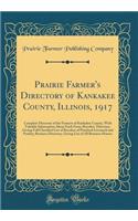 Prairie Farmer's Directory of Kankakee County, Illinois, 1917: Complete Directory of the Farmers of Kankakee County, with Valuable Information about Each Farm; Breeders' Directory, Giving Full Classified List of Breeders of Purebred Livestock and P: Complete Directory of the Farmers of Kankakee County, with Valuable Information about Each Farm; Breeders' Directory, Giving Full Classified List of