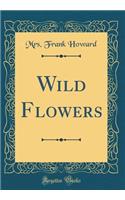 Wild Flowers (Classic Reprint)