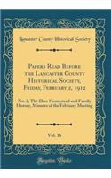 Papers Read Before the Lancaster County Historical Society, Friday, February 2, 1912, Vol. 16: No. 2; The Elser Homestead and Family History, Minutes of the February Meeting (Classic Reprint)