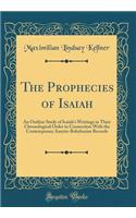 The Prophecies of Isaiah: An Outline Study of Isaiah's Writings in Their Chronological Order in Connection with the Contemporary Assyrio-Babylonian Records (Classic Reprint)