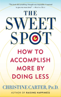 The Sweet Spot: How to Accomplish More by Doing Less