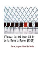 L'Entree Du Roi Louis XII Et de La Reine a Rouen 1508
