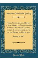 Forty Sixth Annual Report of the American Colonization Society, with Proceedings of the Annual Meeting and of the Board of Directors: January 20, 1863 (Classic Reprint)