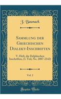 Sammlung der Griechischen Dialekt-Inschriften, Vol. 2: V. Heft, die Delphischen Inschriften, (3. Teil, No. 2087-2342) (Classic Reprint)