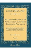Bullarum Diplomatum Et Privilegiorum Sanctorum Romanorum Pontificum, Vol. 18: Taurinensis Editio Locupletior Facta Collectione Novissima Plurium Brevium, Epistolarum, Decretorum Actorumque S. Sedis A S. Leone Magno Usque Ad Praesens; Clemens X (Ab
