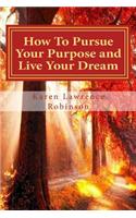 How to Pursue Your Purpose and Live Your Dream!: Proven Success Principles