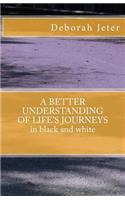 BETTER UNDERSTANDING OF LIFE'S JOURNEYS in black and white
