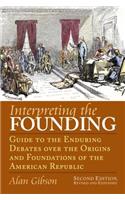 Interpreting the Founding: Guide to the Enduring Debates Over the Origins and Foundations of the American Republic?second Edition, Revised and Expanded