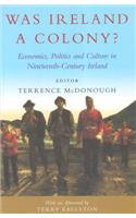 Was Ireland a Colony?: Economics, Politics, and Culture in Nineteenth-Century Ireland