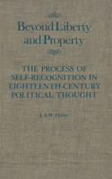 Beyond Liberty and Property: Volume 6 The Process of Self-Recognition in Eighteenth-Century Political Thought(McGill-Queen’s Studies in the Hist of Id)