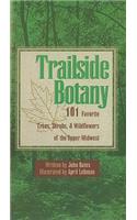 Trailside Botany: 101 Favorite Trees, Shrubs, & Wildflowers of the Upper Midwest