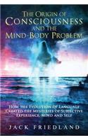 Origin of Consciousness and the Mind-Body Problem