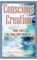 Conscious Creation: Your Life, the Way You Want It