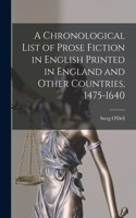 A Chronological List of Prose Fiction in English Printed in England and Other Countries, 1475-1640