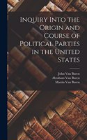 Inquiry Into the Origin and Course of Political Parties in the United States