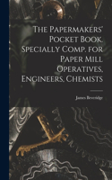 Papermakers' Pocket Book. Specially Comp. for Paper Mill Operatives, Engineers, Chemists