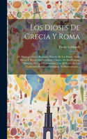 Dioses De Grecia Y Roma: Ó, Mitologiá Greco-romana: Historia De Los Dioses, Semi-dioses Y Héroes Del Gentilismo Clásico, De Sus Dogmas, Misterios, Fiestas Y Ceremonias, Con 