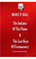 The Initiates Of The Flame & The Lost Keys Of Freemasonry: (8951 The Success and Prosperity Library)