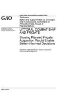 Littoral Combat Ship and Frigate: Slowing Planned Frigate Acquisition Would Enable Better-Informed Decisions