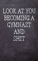Look At You Becoming A Gymnast And Shit: College Ruled Notebook 120 Lined Pages 6 x 9 Inches Perfect Funny Gag Gift Joke Journal, Diary, Subject Composition Book With A Soft And Sturdy Matt