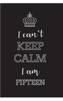 I Can't Keep Calm I Am Fifteen