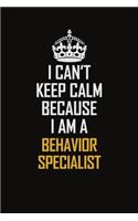 I Can't Keep Calm Because I Am A Behavior Specialist